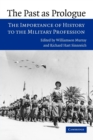 The Past as Prologue : The Importance of History to the Military Profession - Book