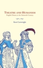 Theatre and Humanism : English Drama in the Sixteenth Century - Book