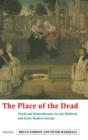 The Place of the Dead : Death and Remembrance in Late Medieval and Early Modern Europe - Book