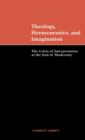 Theology, Hermeneutics, and Imagination : The Crisis of Interpretation at the End of Modernity - Book