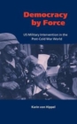 Democracy by Force : US Military Intervention in the Post-Cold War World - Book