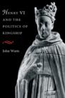 Henry VI and the Politics of Kingship - Book