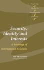 Security, Identity and Interests : A Sociology of International Relations - Book