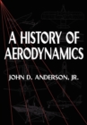 A History of Aerodynamics : And Its Impact on Flying Machines - Book