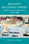 Britain's Declining Empire : The Road to Decolonisation, 1918-1968 - Book