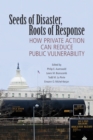 Seeds of Disaster, Roots of Response : How Private Action Can Reduce Public Vulnerability - Book
