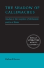 The Shadow of Callimachus : Studies in the Reception of Hellenistic Poetry at Rome - Book