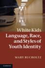 White Kids : Language, Race, and Styles of Youth Identity - Book