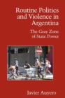 Routine Politics and Violence in Argentina : The Gray Zone of State Power - Book