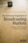 The Economic Regulation of Broadcasting Markets : Evolving Technology and Challenges for Policy - Book