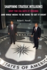 Sharpening Strategic Intelligence : Why the CIA Gets It Wrong and What Needs to Be Done to Get It Right - Book