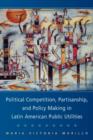 Political Competition, Partisanship, and Policy Making in Latin American Public Utilities - Book