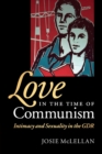 Love in the Time of Communism : Intimacy and Sexuality in the GDR - Book