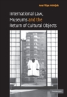 International Law, Museums and the Return of Cultural Objects - Book