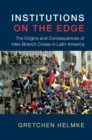 Institutions on the Edge : The Origins and Consequences of Inter-Branch Crises in Latin America - Book