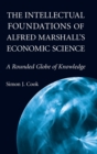 The Intellectual Foundations of Alfred Marshall's Economic Science : A Rounded Globe of Knowledge - Book