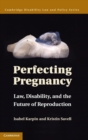 Perfecting Pregnancy : Law, Disability, and the Future of Reproduction - Book