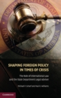 Shaping Foreign Policy in Times of Crisis : The Role of International Law and the State Department Legal Adviser - Book
