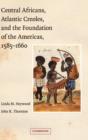 Central Africans, Atlantic Creoles, and the Foundation of the Americas, 1585-1660 - Book