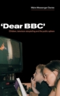 'Dear BBC' : Children, Television Storytelling and the Public Sphere - Book