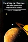 Destiny or Chance : Our Solar System and its Place in the Cosmos - Book