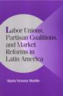 Labor Unions, Partisan Coalitions, and Market Reforms in Latin America - Book