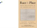 Race and Place : Race Relations in an American City - Book