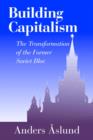 Building Capitalism : The Transformation of the Former Soviet Bloc - Book