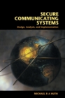 Secure Communicating Systems : Design, Analysis, and Implementation - Book