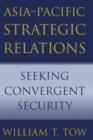 Asia-Pacific Strategic Relations : Seeking Convergent Security - Book