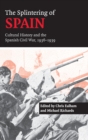 The Splintering of Spain : Cultural History and the Spanish Civil War, 1936-1939 - Book