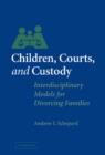 Children, Courts, and Custody : Interdisciplinary Models for Divorcing Families - Book