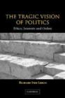 The Tragic Vision of Politics : Ethics, Interests and Orders - Book