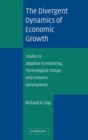 The Divergent Dynamics of Economic Growth : Studies in Adaptive Economizing, Technological Change, and Economic Development - Book