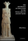 The Aesthetics of Emulation in the Visual Arts of Ancient Rome - Book