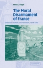 The Moral Disarmament of France : Education, Pacifism, and Patriotism, 1914-1940 - Book