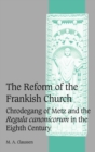 The Reform of the Frankish Church : Chrodegang of Metz and the Regula canonicorum in the Eighth Century - Book