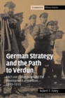 German Strategy and the Path to Verdun : Erich von Falkenhayn and the Development of Attrition, 1870-1916 - Book