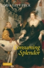 Consuming Splendor : Society and Culture in Seventeenth-Century England - Book