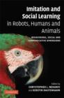 Imitation and Social Learning in Robots, Humans and Animals : Behavioural, Social and Communicative Dimensions - Book