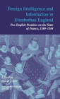 Foreign Intelligence and Information in Elizabethan England: Volume 25 : Two English Treatises on the State of France, 1580-1584 - Book