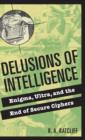 Delusions of Intelligence : Enigma, Ultra, and the End of Secure Ciphers - Book