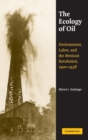 The Ecology of Oil : Environment, Labor, and the Mexican Revolution, 1900-1938 - Book