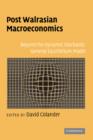 Post Walrasian Macroeconomics : Beyond the Dynamic Stochastic General Equilibrium Model - Book