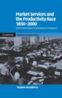 Market Services and the Productivity Race, 1850-2000 : British Performance in International Perspective - Book