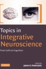 Topics in Integrative Neuroscience : From Cells to Cognition - Book
