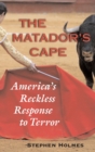 The Matador's Cape : America's Reckless Response to Terror - Book