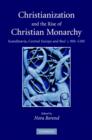 Christianization and the Rise of Christian Monarchy : Scandinavia, Central Europe and Rus' c.900-1200 - Book