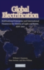 Global Electrification : Multinational Enterprise and International Finance in the History of Light and Power, 1878-2007 - Book