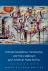 Political Competition, Partisanship, and Policy Making in Latin American Public Utilities - Book